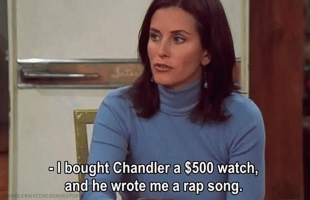 "Eu comprei um relógio de U$ 500 para o Chandler e ele me escreveu uma música de rap" (Monica, no seriado Friends)