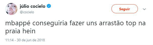 "mbappé conseguiria fazer uns arrastão top na praia hein" (tweet do youtuber Cocielo em 30/06/2018)