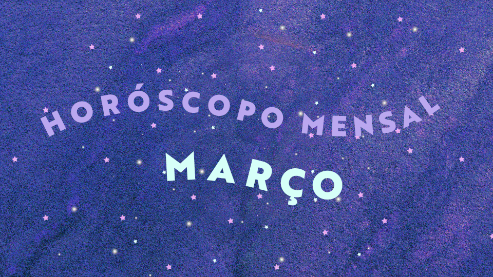 Imagem em que está escrito "horóscopo mensal março" em fundo roxo com estrelinhas brancas