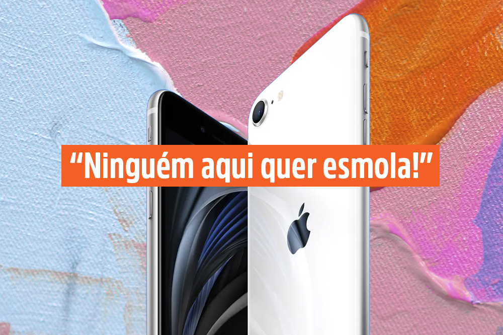 Fotos de dois iPhones, um de frente e um de costas, com a frase: "Ninguém aqui quer esmola"