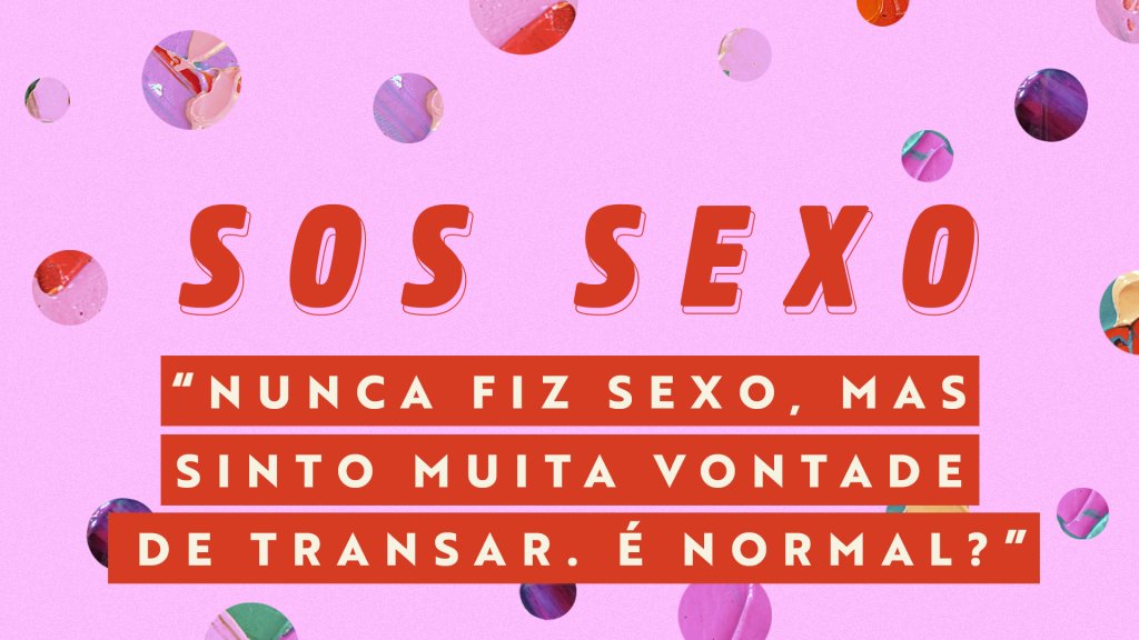 arte em um fundo rosa, com um texto em vermelho, escrito: SOS Sexo: “Nunca fiz sexo, mas sinto muita vontade de transar. É normal?"