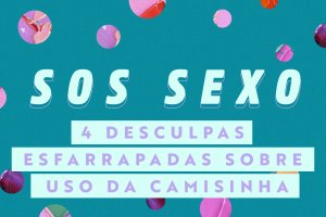 SOS Sexo: 4 desculpas esfarrapadas sobre uso da camisinha