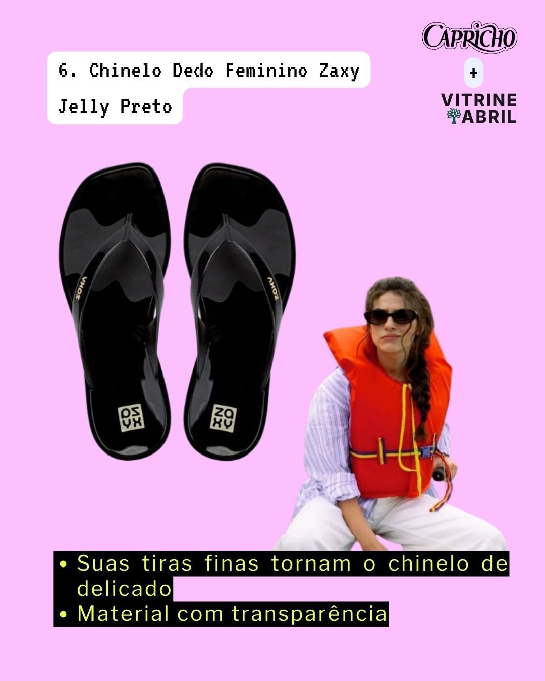 Par de chinelos de dedo femininos Zaxy Jelly pretos, com tiras finas e material transparente. Ao lado, uma mulher de óculos escuros e colete salva-vidas laranja, sentada, com cabelo trançado. O fundo é rosa claro. Texto: 6. Chinelo Dedo Feminino Zaxy Jelly Preto, Suas tiras finas tornam o chinelo delicado, Material com transparência, Capricho + Vitrine Abril