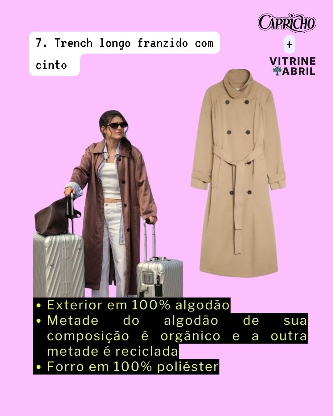 Mulher de óculos escuros e trench coat marrom claro, com duas malas de viagem prateadas e uma bolsa escura, ao lado de um trench coat bege com cinto. Texto: 7. Trench longo franzido com cinto. Exterior em 100% algodão. Metade do algodão de sua composição é orgânico e a outra metade é reciclada. Forro em 100% poliéster